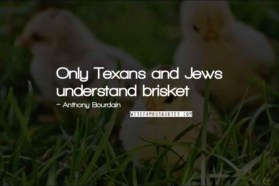 Anthony Bourdain Quotes: Only Texans and Jews understand brisket