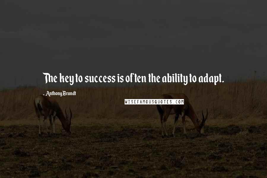 Anthony Brandt Quotes: The key to success is often the ability to adapt.