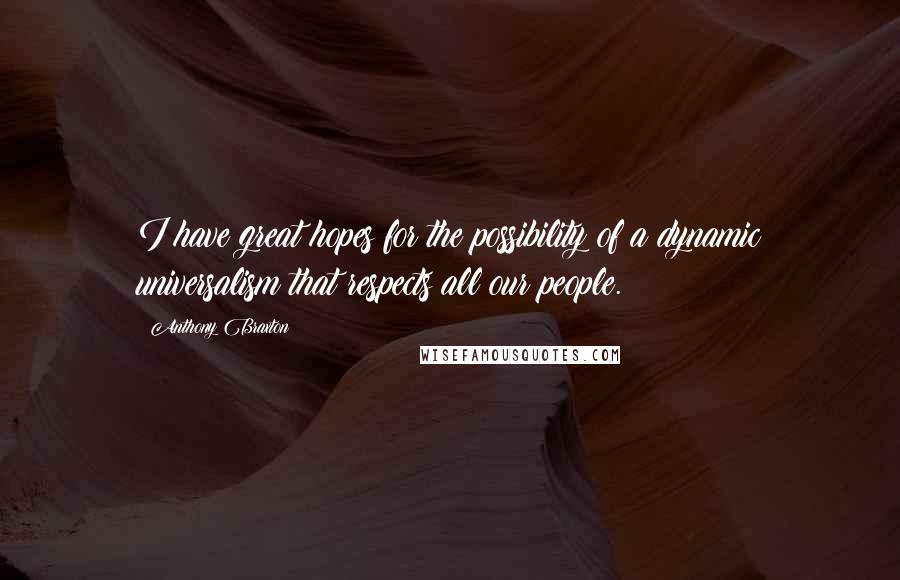 Anthony Braxton Quotes: I have great hopes for the possibility of a dynamic universalism that respects all our people.