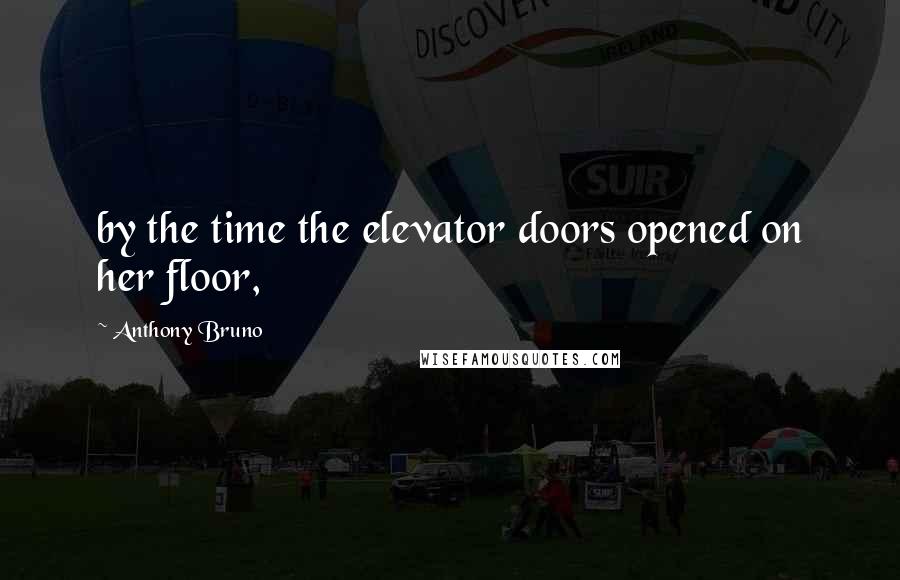 Anthony Bruno Quotes: by the time the elevator doors opened on her floor,