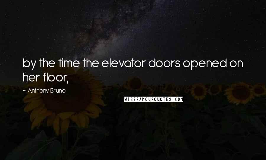 Anthony Bruno Quotes: by the time the elevator doors opened on her floor,