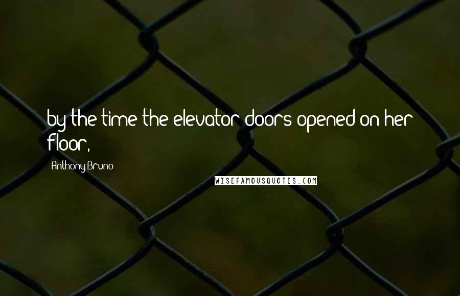 Anthony Bruno Quotes: by the time the elevator doors opened on her floor,