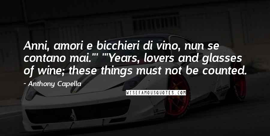 Anthony Capella Quotes: Anni, amori e bicchieri di vino, nun se contano mai."' '"Years, lovers and glasses of wine; these things must not be counted.