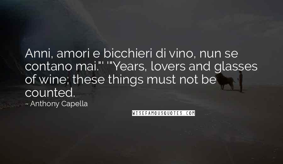 Anthony Capella Quotes: Anni, amori e bicchieri di vino, nun se contano mai."' '"Years, lovers and glasses of wine; these things must not be counted.