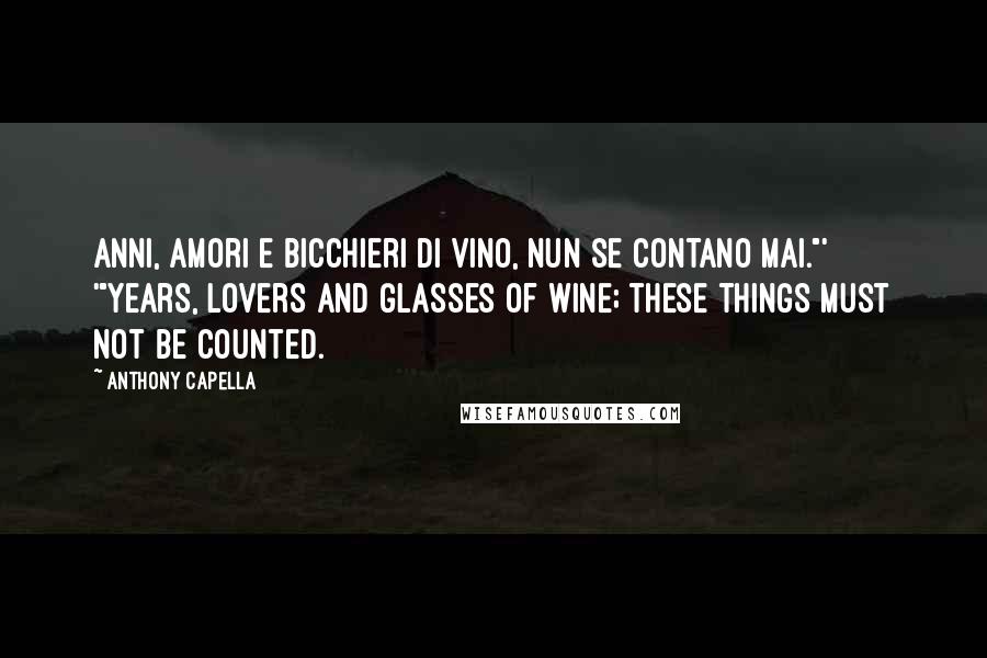 Anthony Capella Quotes: Anni, amori e bicchieri di vino, nun se contano mai."' '"Years, lovers and glasses of wine; these things must not be counted.