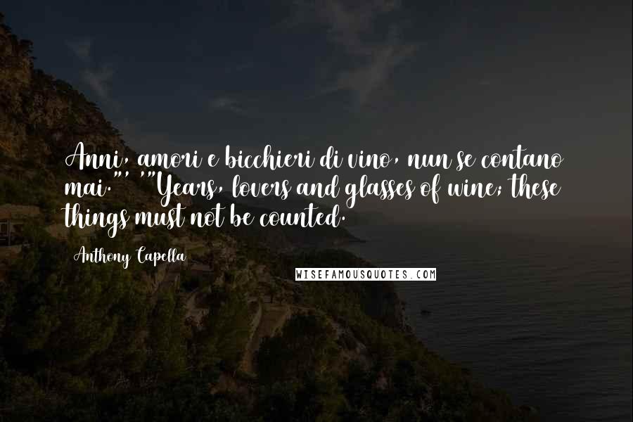 Anthony Capella Quotes: Anni, amori e bicchieri di vino, nun se contano mai."' '"Years, lovers and glasses of wine; these things must not be counted.