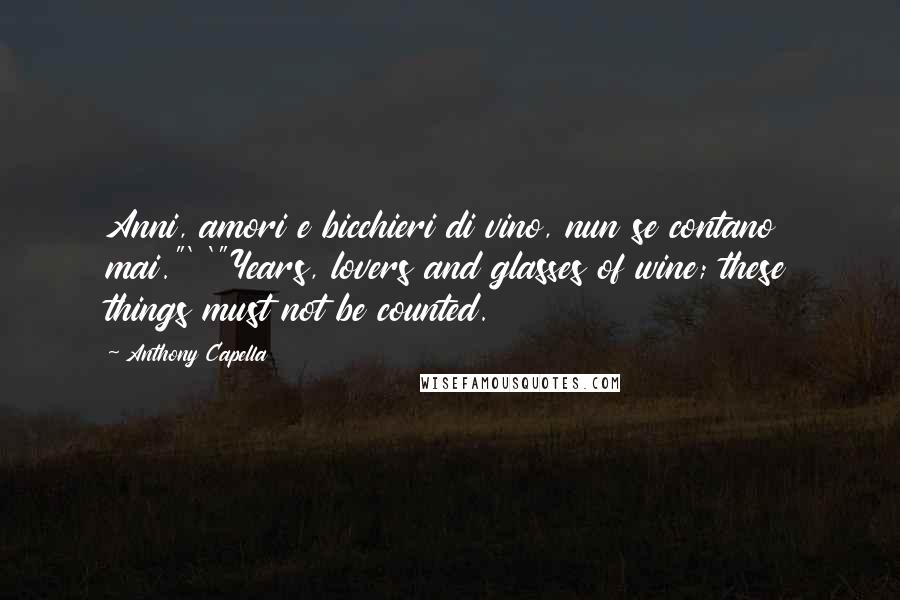 Anthony Capella Quotes: Anni, amori e bicchieri di vino, nun se contano mai."' '"Years, lovers and glasses of wine; these things must not be counted.