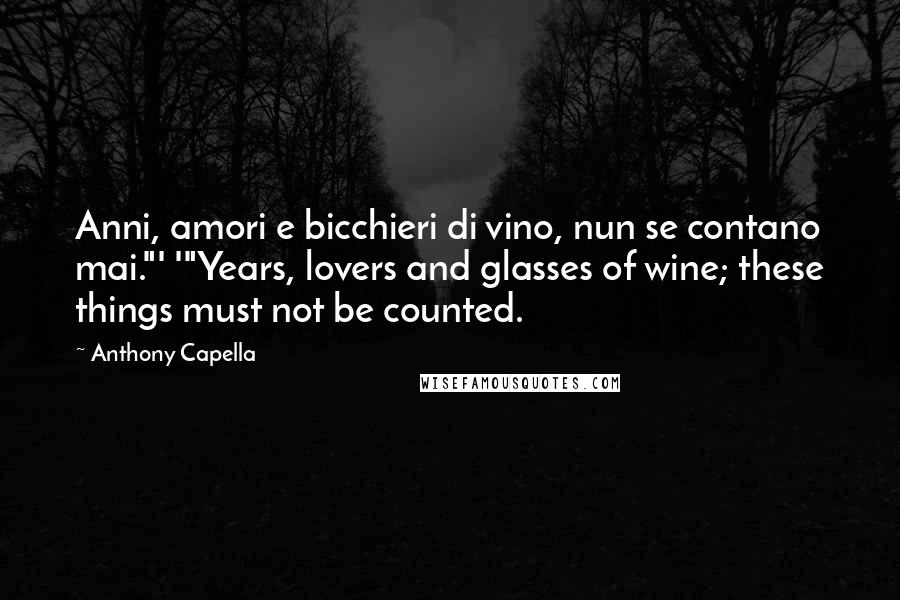 Anthony Capella Quotes: Anni, amori e bicchieri di vino, nun se contano mai."' '"Years, lovers and glasses of wine; these things must not be counted.