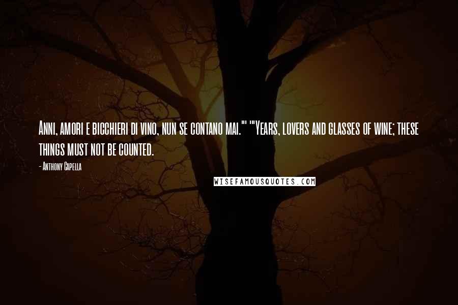 Anthony Capella Quotes: Anni, amori e bicchieri di vino, nun se contano mai."' '"Years, lovers and glasses of wine; these things must not be counted.