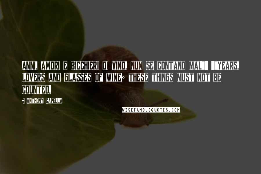 Anthony Capella Quotes: Anni, amori e bicchieri di vino, nun se contano mai."' '"Years, lovers and glasses of wine; these things must not be counted.