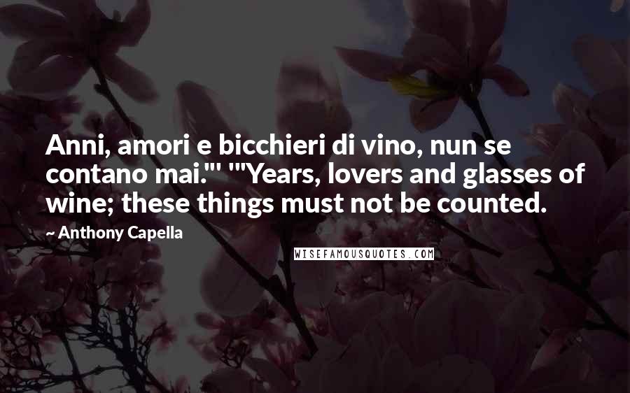 Anthony Capella Quotes: Anni, amori e bicchieri di vino, nun se contano mai."' '"Years, lovers and glasses of wine; these things must not be counted.