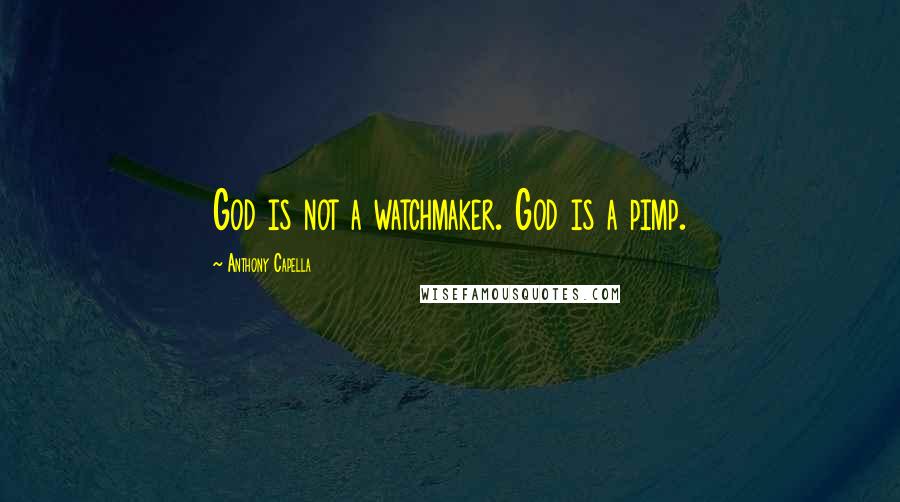 Anthony Capella Quotes: God is not a watchmaker. God is a pimp.