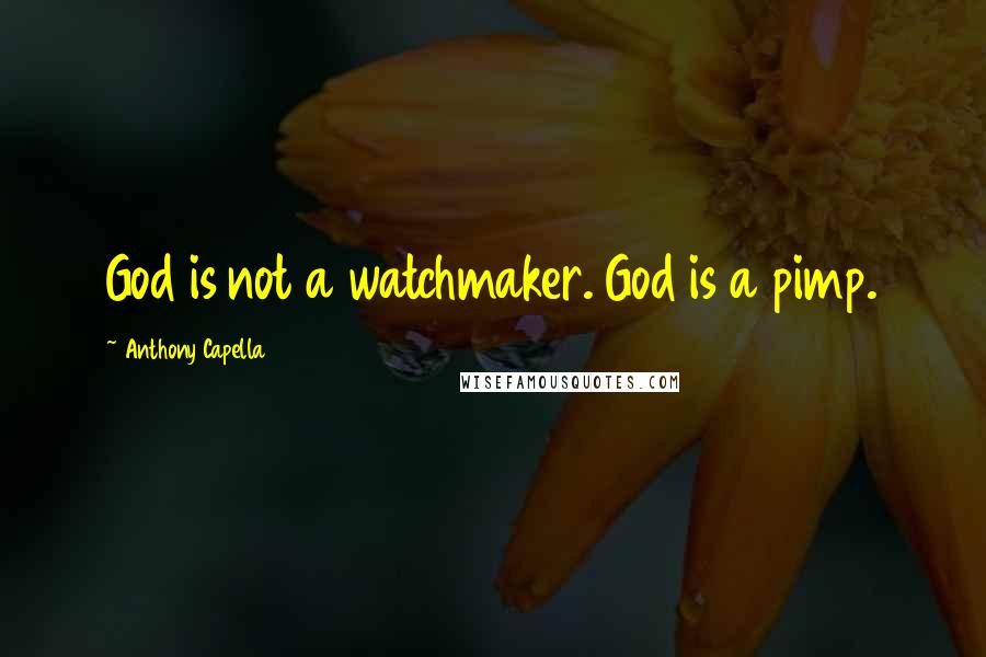 Anthony Capella Quotes: God is not a watchmaker. God is a pimp.