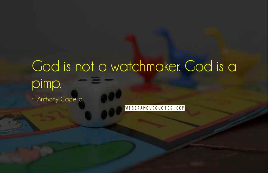 Anthony Capella Quotes: God is not a watchmaker. God is a pimp.