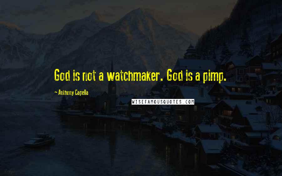 Anthony Capella Quotes: God is not a watchmaker. God is a pimp.