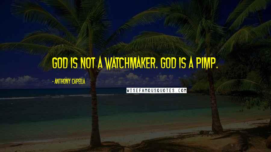 Anthony Capella Quotes: God is not a watchmaker. God is a pimp.