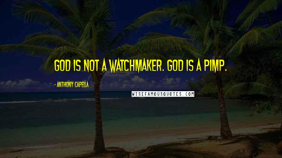 Anthony Capella Quotes: God is not a watchmaker. God is a pimp.