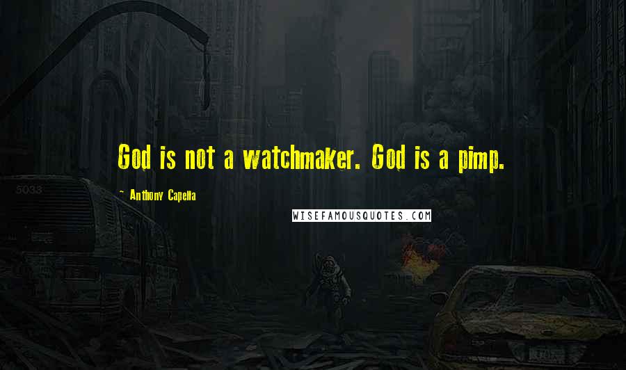 Anthony Capella Quotes: God is not a watchmaker. God is a pimp.