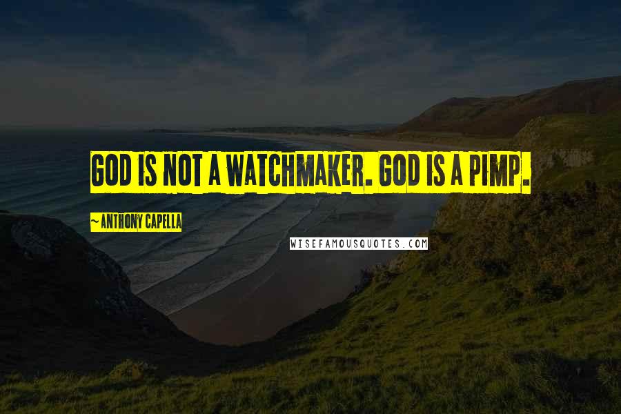 Anthony Capella Quotes: God is not a watchmaker. God is a pimp.