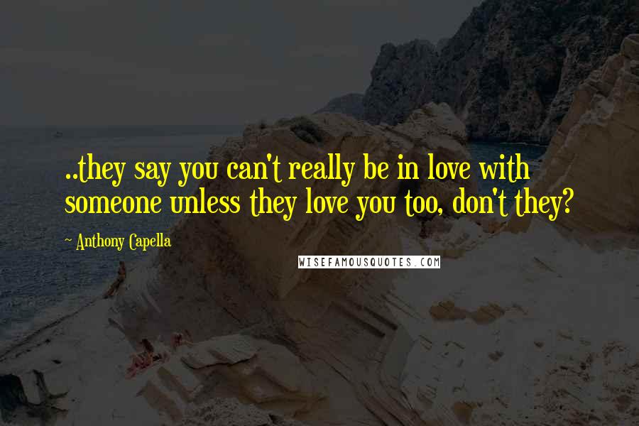 Anthony Capella Quotes: ..they say you can't really be in love with someone unless they love you too, don't they?