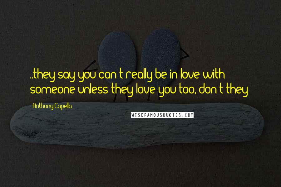 Anthony Capella Quotes: ..they say you can't really be in love with someone unless they love you too, don't they?