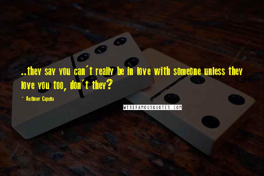 Anthony Capella Quotes: ..they say you can't really be in love with someone unless they love you too, don't they?