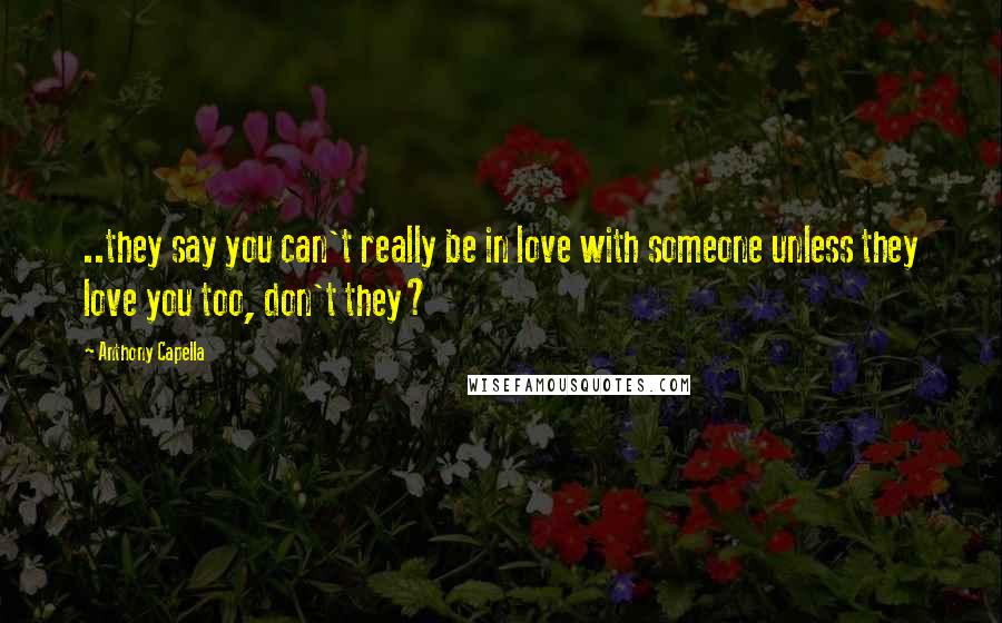 Anthony Capella Quotes: ..they say you can't really be in love with someone unless they love you too, don't they?