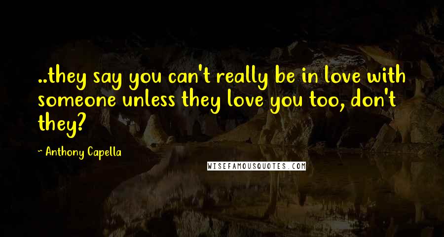 Anthony Capella Quotes: ..they say you can't really be in love with someone unless they love you too, don't they?