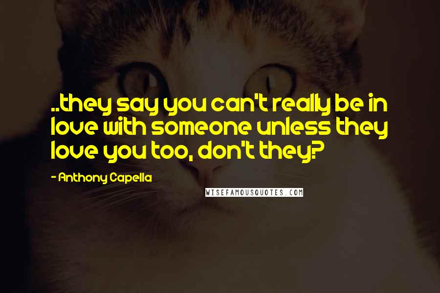 Anthony Capella Quotes: ..they say you can't really be in love with someone unless they love you too, don't they?