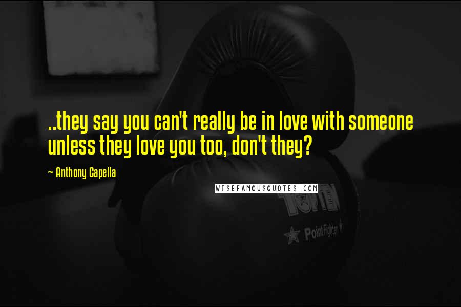 Anthony Capella Quotes: ..they say you can't really be in love with someone unless they love you too, don't they?