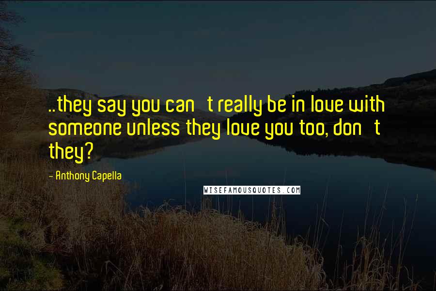 Anthony Capella Quotes: ..they say you can't really be in love with someone unless they love you too, don't they?