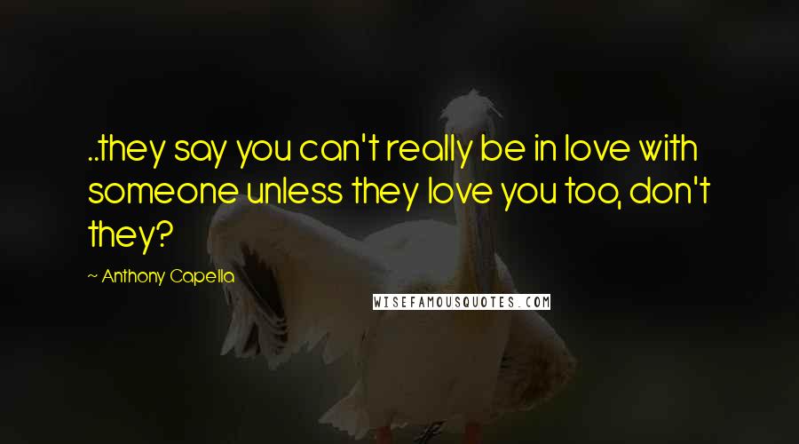 Anthony Capella Quotes: ..they say you can't really be in love with someone unless they love you too, don't they?