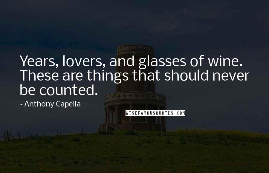 Anthony Capella Quotes: Years, lovers, and glasses of wine. These are things that should never be counted.