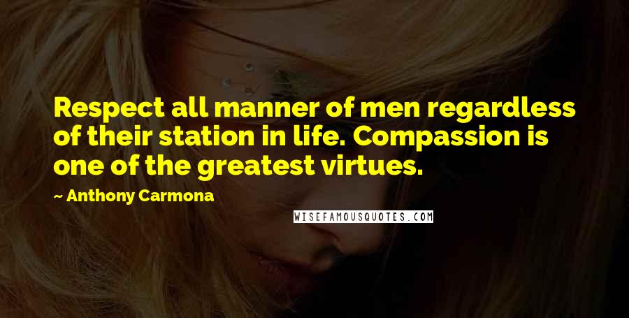 Anthony Carmona Quotes: Respect all manner of men regardless of their station in life. Compassion is one of the greatest virtues.
