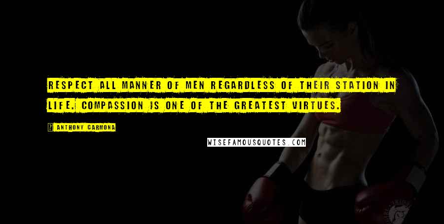Anthony Carmona Quotes: Respect all manner of men regardless of their station in life. Compassion is one of the greatest virtues.