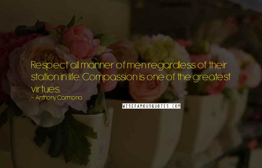 Anthony Carmona Quotes: Respect all manner of men regardless of their station in life. Compassion is one of the greatest virtues.