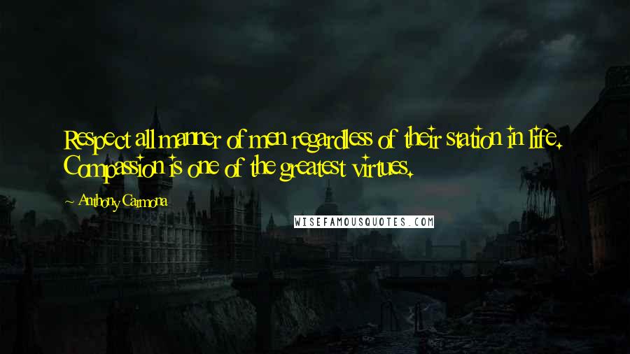 Anthony Carmona Quotes: Respect all manner of men regardless of their station in life. Compassion is one of the greatest virtues.