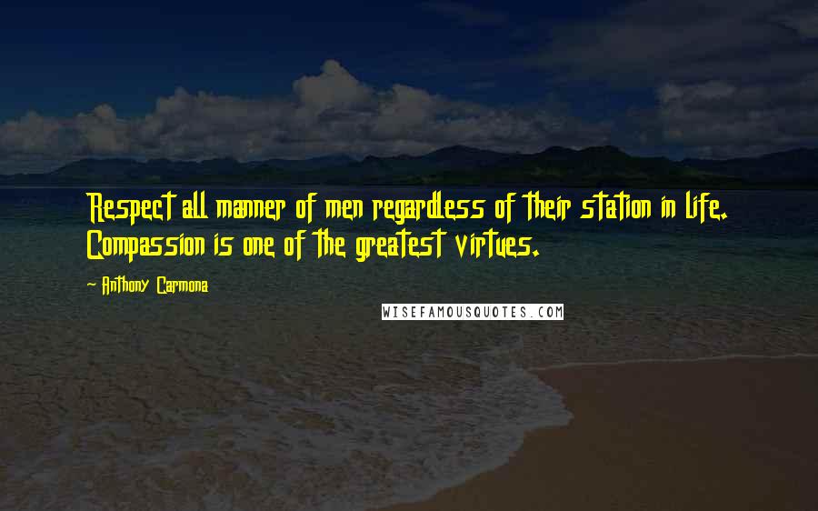 Anthony Carmona Quotes: Respect all manner of men regardless of their station in life. Compassion is one of the greatest virtues.