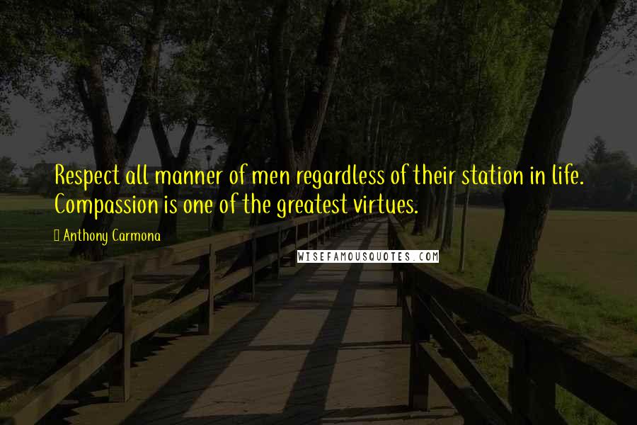 Anthony Carmona Quotes: Respect all manner of men regardless of their station in life. Compassion is one of the greatest virtues.