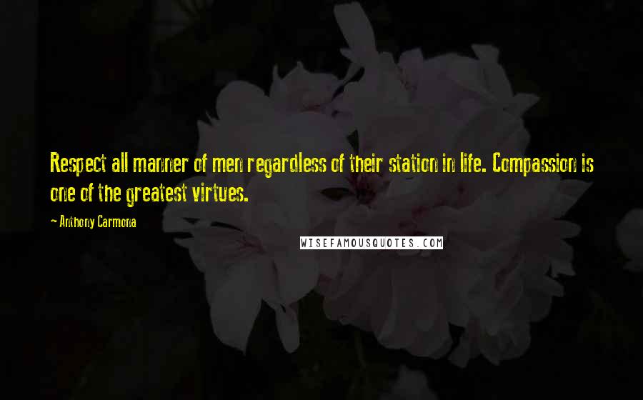 Anthony Carmona Quotes: Respect all manner of men regardless of their station in life. Compassion is one of the greatest virtues.