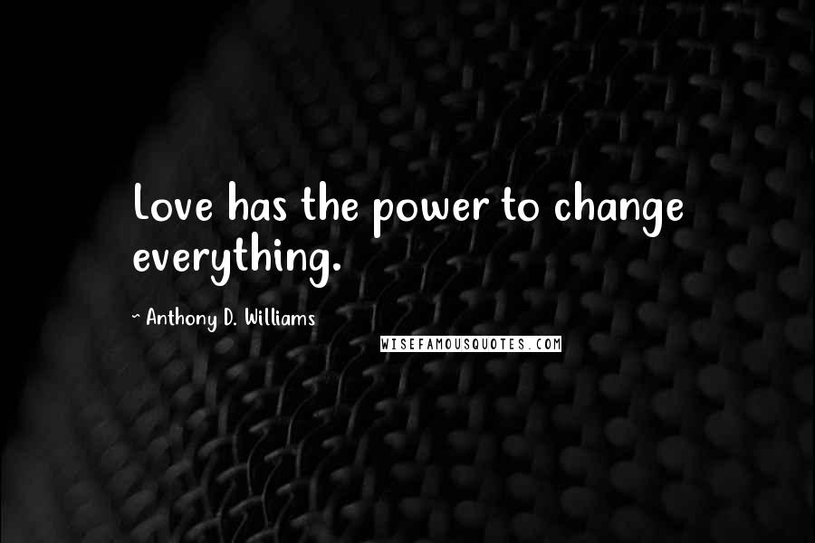 Anthony D. Williams Quotes: Love has the power to change everything.
