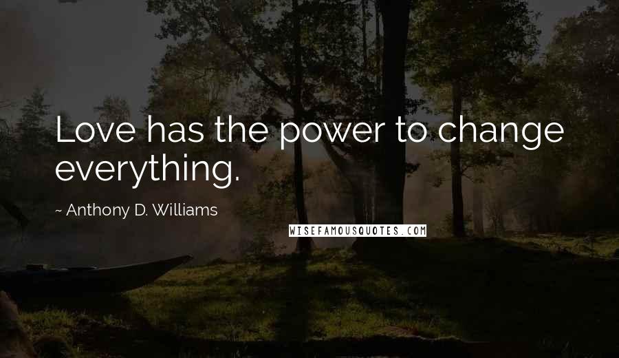 Anthony D. Williams Quotes: Love has the power to change everything.