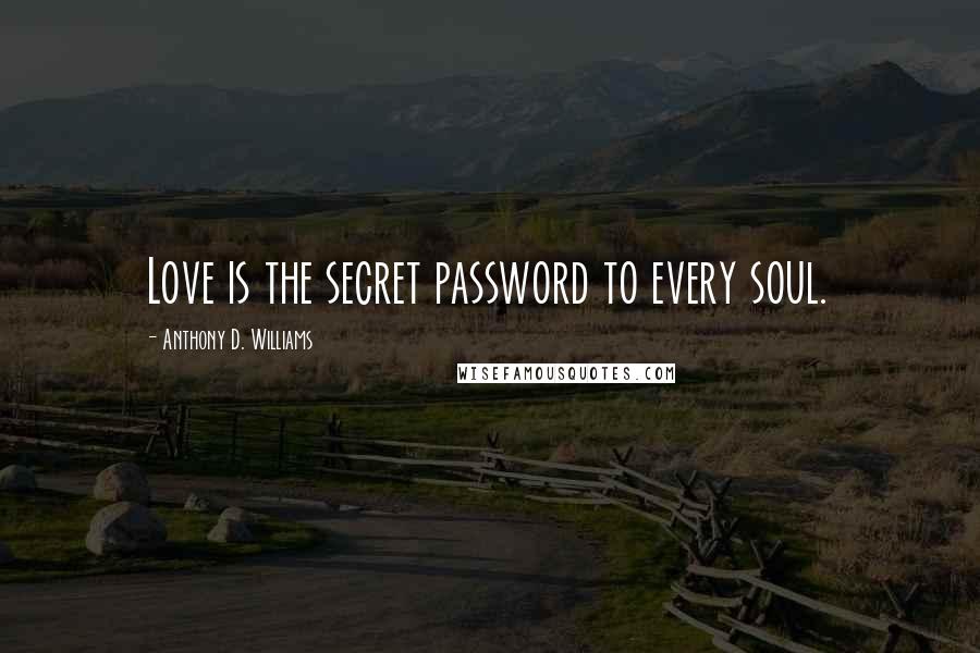 Anthony D. Williams Quotes: Love is the secret password to every soul.