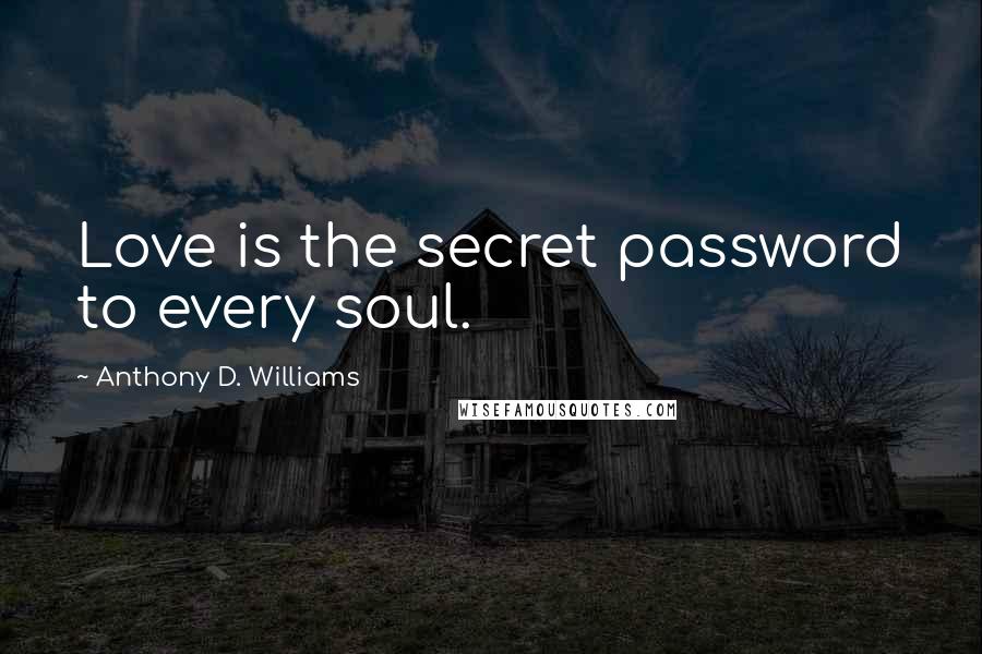 Anthony D. Williams Quotes: Love is the secret password to every soul.