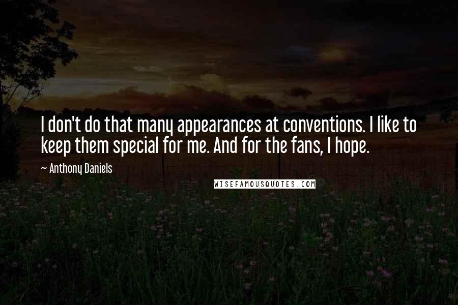 Anthony Daniels Quotes: I don't do that many appearances at conventions. I like to keep them special for me. And for the fans, I hope.