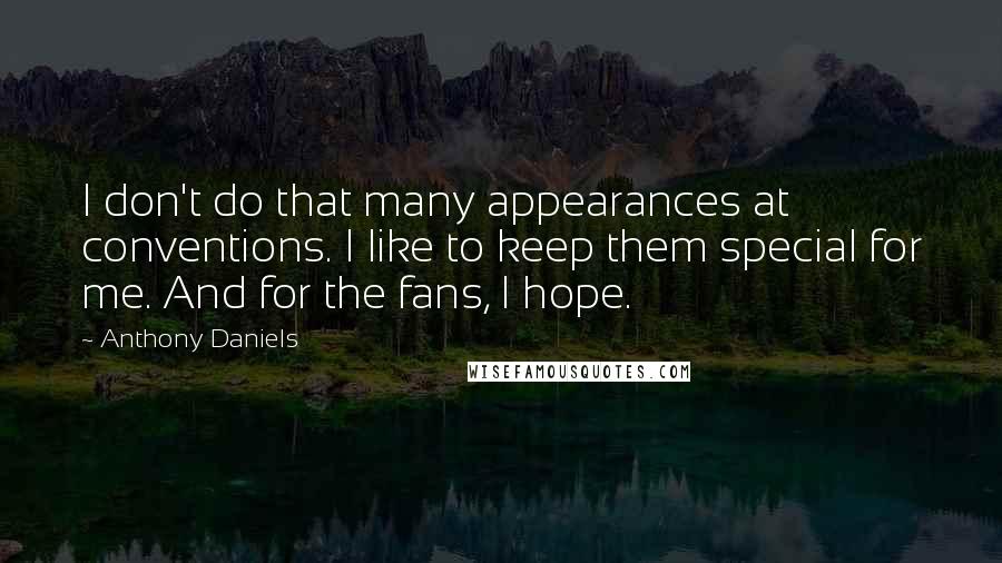 Anthony Daniels Quotes: I don't do that many appearances at conventions. I like to keep them special for me. And for the fans, I hope.