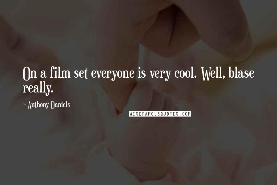 Anthony Daniels Quotes: On a film set everyone is very cool. Well, blase really.