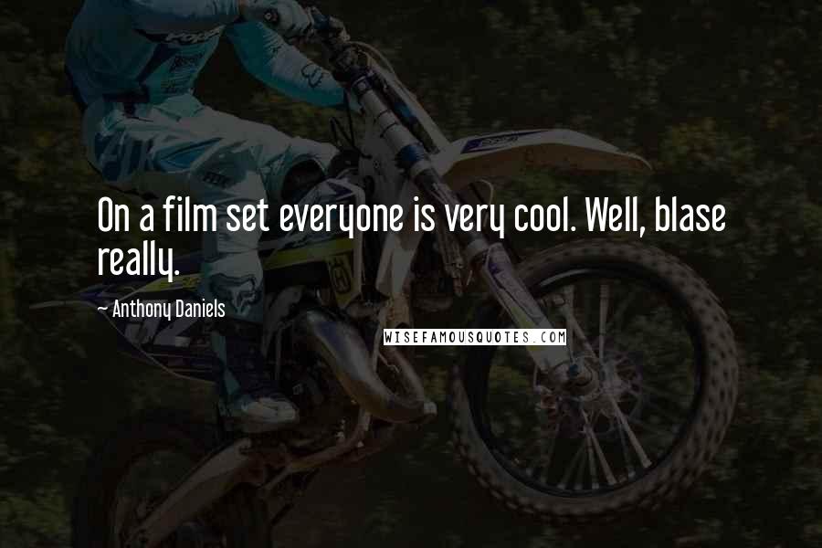 Anthony Daniels Quotes: On a film set everyone is very cool. Well, blase really.
