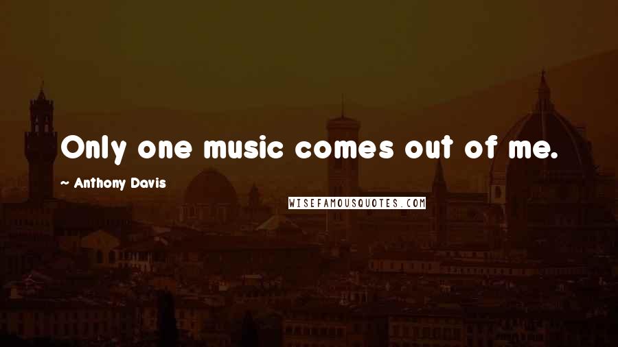 Anthony Davis Quotes: Only one music comes out of me.