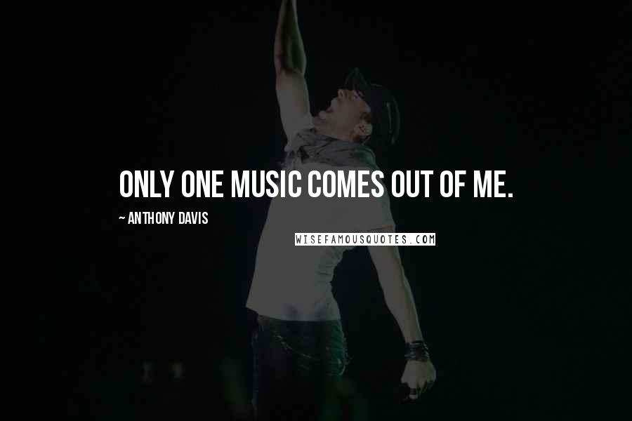 Anthony Davis Quotes: Only one music comes out of me.